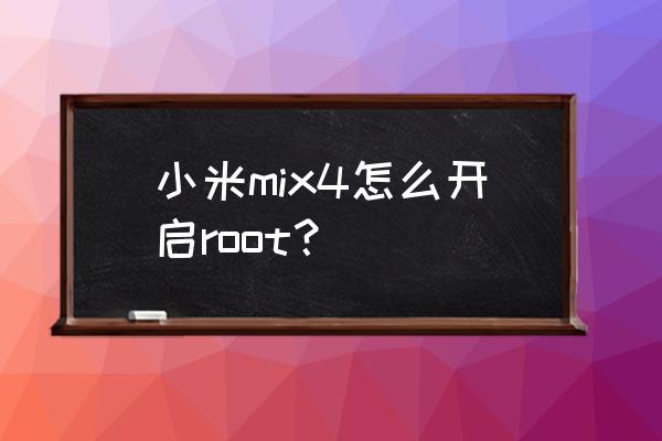 小米开启root权限完整版教程 小米mix4怎么开启root？