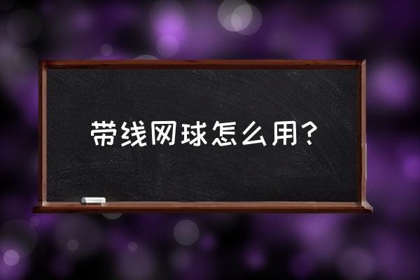 单人网球训练器初学 带线网球怎么用？