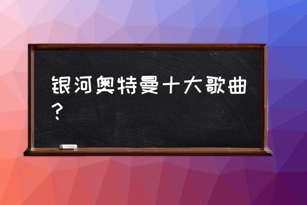 银河奥特曼简笔画大全幼儿 银河奥特曼十大歌曲？