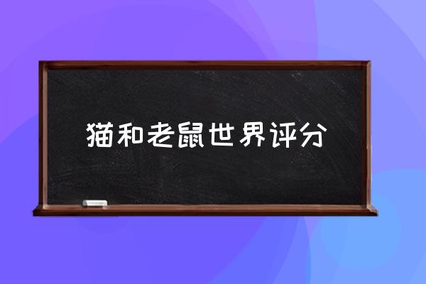 猫和老鼠这个动画片来自哪个国家 猫和老鼠世界评分