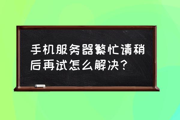 绝地求生服务器繁忙进不去怎么办 手机服务器繁忙请稍后再试怎么解决？