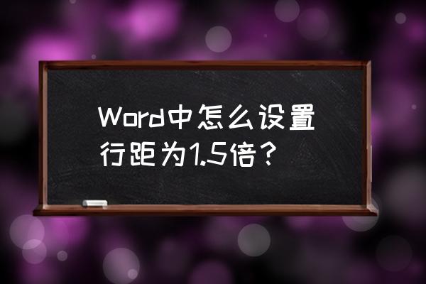 word中可以设置1.75倍行距吗 Word中怎么设置行距为1.5倍？