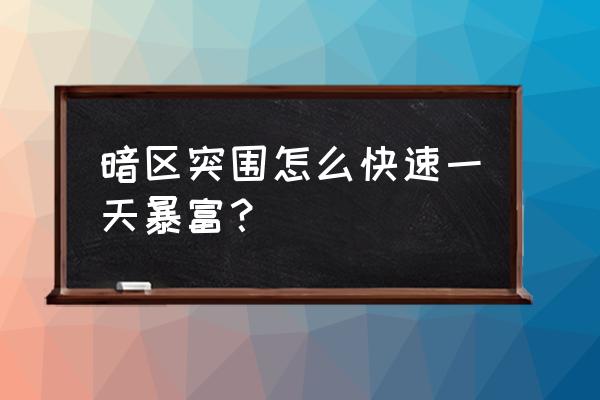 暗区突围悄悄发财任务怎么完成 暗区突围怎么快速一天暴富？