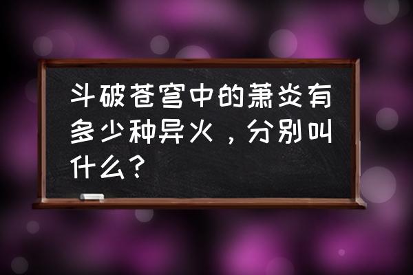 斗破苍穹萧炎多少章得到异火 斗破苍穹中的萧炎有多少种异火，分别叫什么？