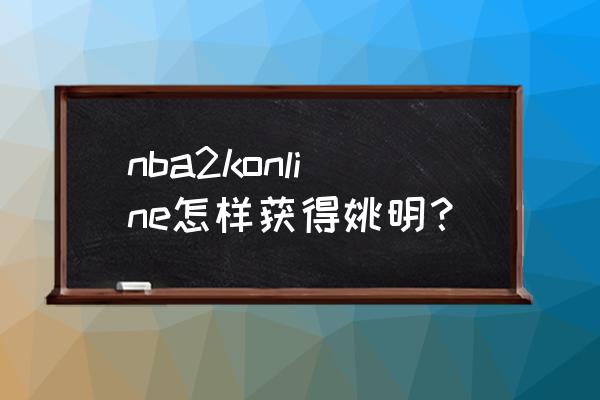 如何提高nba2kol技能合成成功率 nba2konline怎样获得姚明？