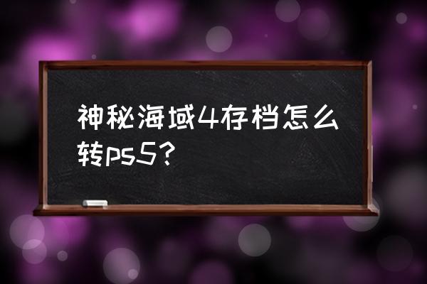 盗贼遗产2所有地图 神秘海域4存档怎么转ps5？