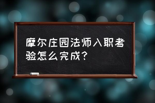 摩尔庄园与大力老板对话任务 摩尔庄园法师入职考验怎么完成？