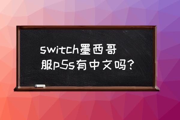 p5s剧情攻略 switch墨西哥服p5s有中文吗？