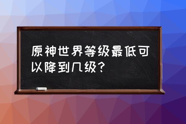 原神怎么降低世界等级教程 原神世界等级最低可以降到几级？