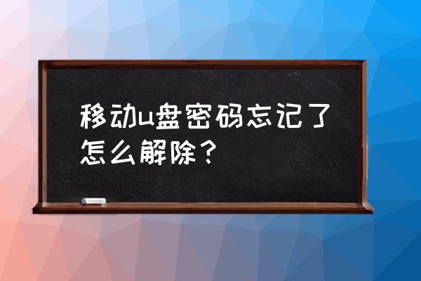 win7启动u盘去除密码吗 移动u盘密码忘记了怎么解除？