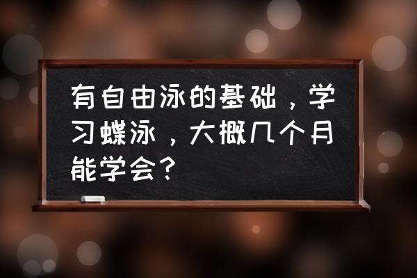 初学游泳零基础教程 有自由泳的基础，学习蝶泳，大概几个月能学会？