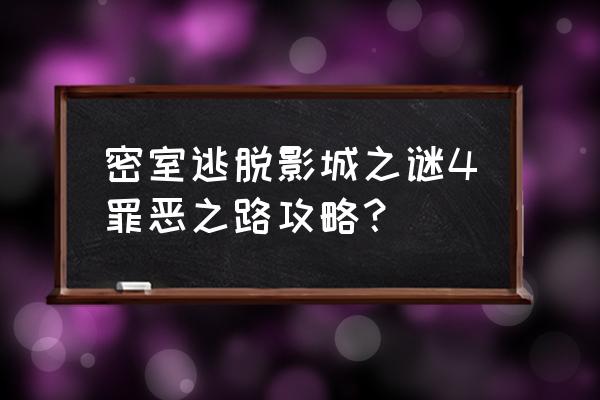 密室逃脱四图文攻略 密室逃脱影城之谜4罪恶之路攻略？