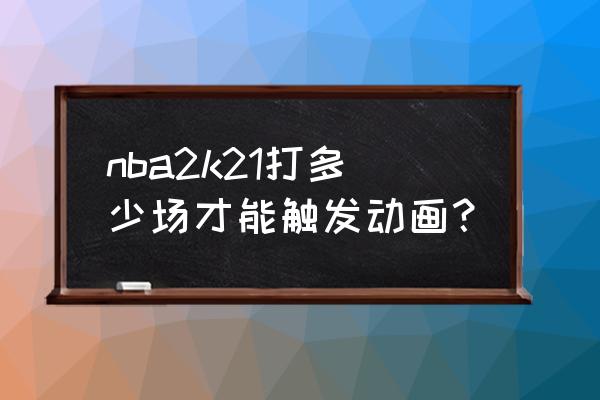 2k21头发颜色怎么解锁 nba2k21打多少场才能触发动画？