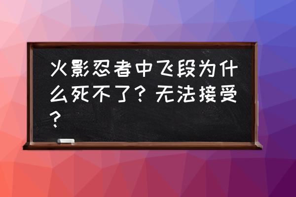 火影忍者飞段是谁招来的 火影忍者中飞段为什么死不了？无法接受？