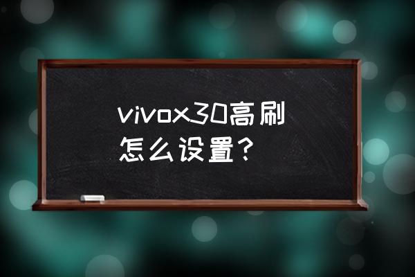 vivox30刷新率怎么设置 vivox30高刷怎么设置？