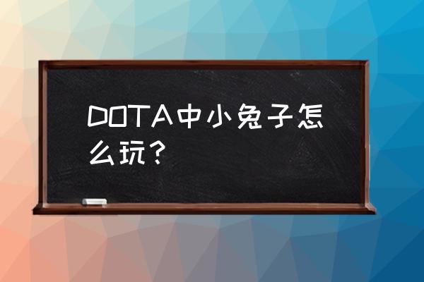 dota蝙蝠出装加点 DOTA中小兔子怎么玩？