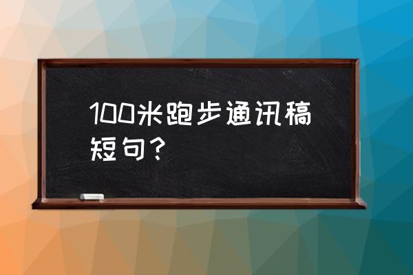 运动会60米跑步通讯稿200字 100米跑步通讯稿短句？