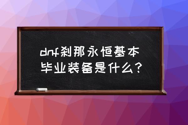 海伯伦套和恍惚套哪个好 dnf刹那永恒基本毕业装备是什么？