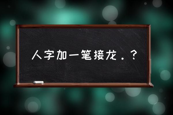 成语接龙填字闯关游戏 人字加一笔接龙。？