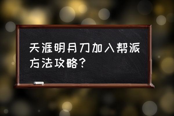 天涯明月刀手游组建帮派攻略 天涯明月刀加入帮派方法攻略？