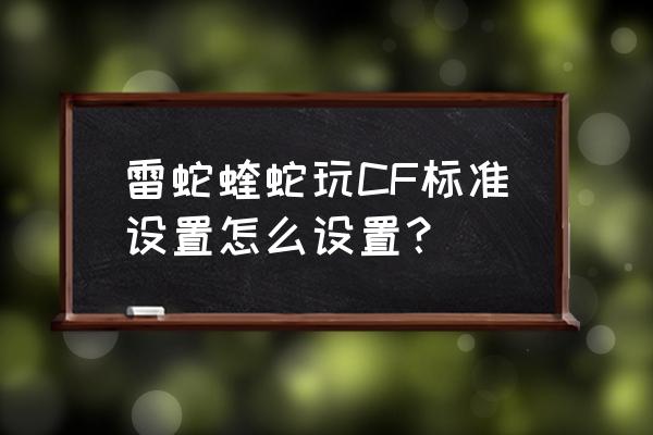 雷蛇蝰蛇标准版怎么调灯光颜色 雷蛇蝰蛇玩CF标准设置怎么设置？