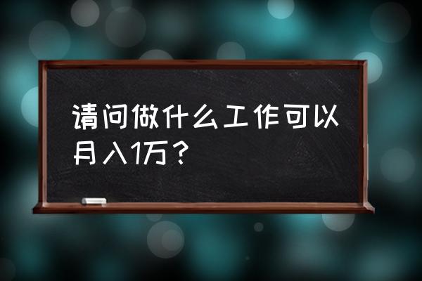 千军万马免费软件 请问做什么工作可以月入1万？