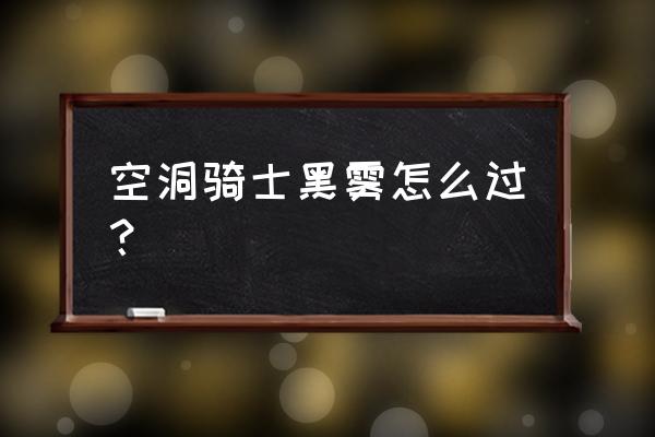 空洞骑士古老盆地左下角有什么 空洞骑士黑雾怎么过？