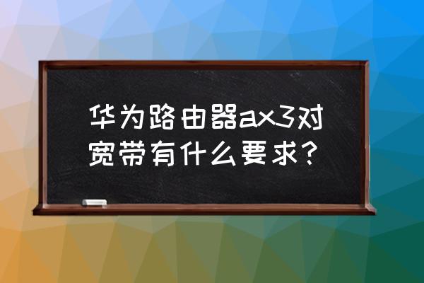 华为路由器wifi5g和2.4g怎么切换 华为路由器ax3对宽带有什么要求？