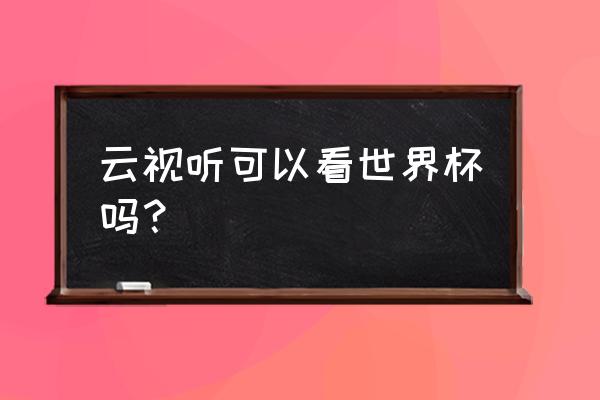 抖音在哪里看世界杯回放 云视听可以看世界杯吗？