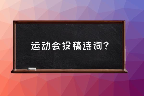 运动会投稿简短语录 运动会投稿诗词？