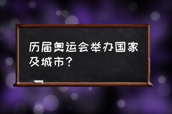 奥运会在哪儿举办是怎么规定的 历届奥运会举办国家及城市？