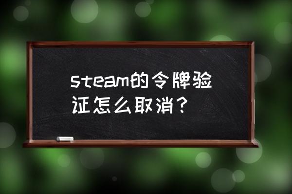 steam买游戏怎么取消邮箱通知 steam的令牌验证怎么取消？