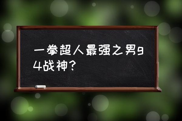 一拳超人变强大的原因 一拳超人最强之男g4战神？