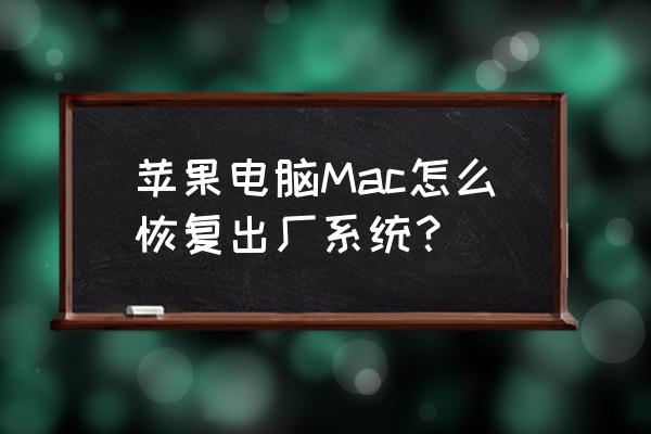 苹果笔记本怎样恢复出厂设置 苹果电脑Mac怎么恢复出厂系统？