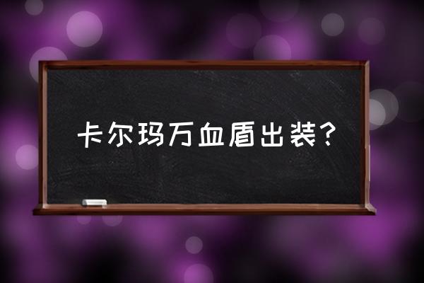 lol卡尔玛无赖出装 卡尔玛万血盾出装？