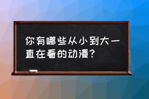 航海王燃烧意志普通路飞加点 你有哪些从小到大一直在看的动漫？