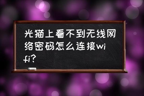 如何通过台式电脑查看wifi密码 光猫上看不到无线网络密码怎么连接wifi？