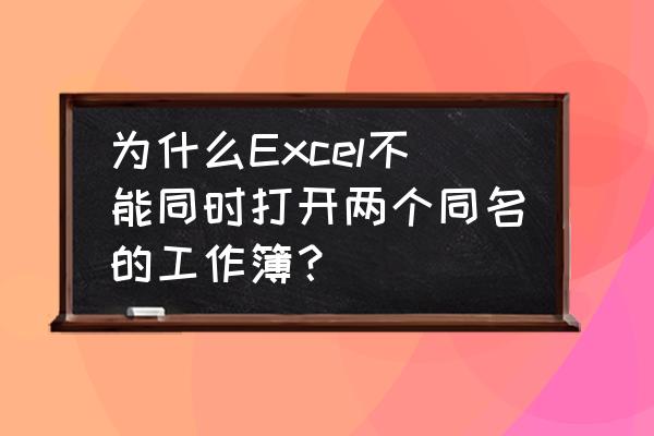 excel打开多个文件不在同一个界面 为什么Excel不能同时打开两个同名的工作簿？