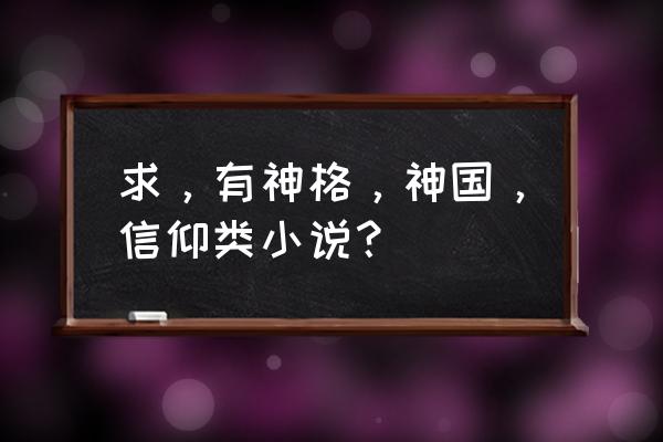 众神陨落技能加点 求，有神格，神国，信仰类小说？