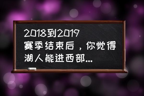 掘金会召回波尔吗 2018到2019赛季结束后，你觉得湖人能进西部前四名吗？