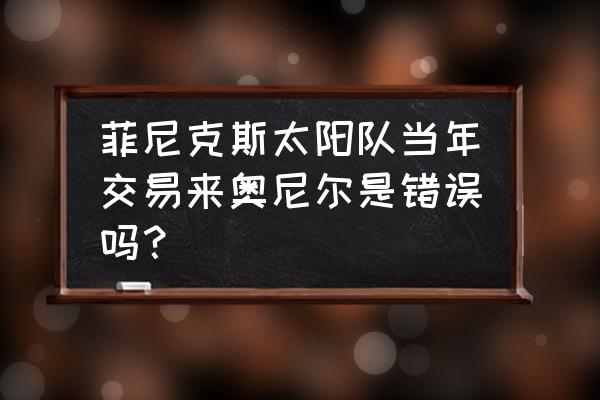 武林外传精英怎么带队 菲尼克斯太阳队当年交易来奥尼尔是错误吗？