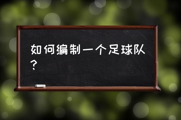 怎么快速训练出一支足球队 如何编制一个足球队？