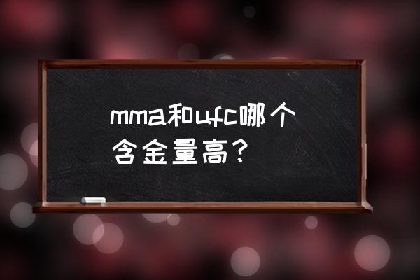 mma和ufc的冠军哪个更厉害 mma和ufc哪个含金量高？