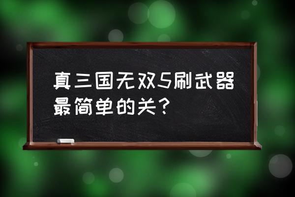 三国战记速通玩法 真三国无双5刷武器最简单的关？