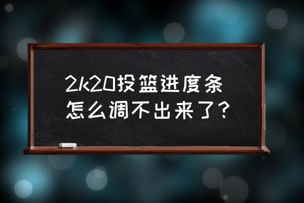 nba2k20怎么把投篮放大 2k20投篮进度条怎么调不出来了？