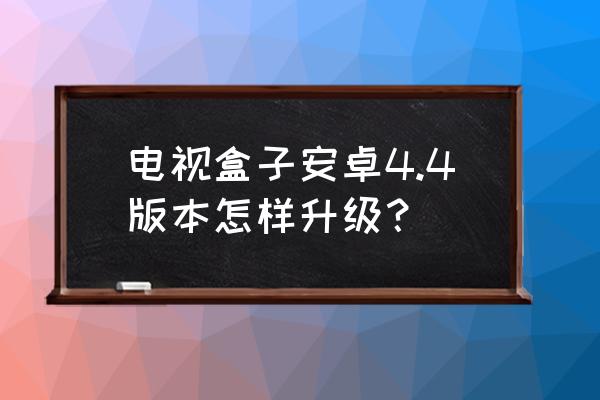 地下城魔盒最新版本 电视盒子安卓4.4版本怎样升级？