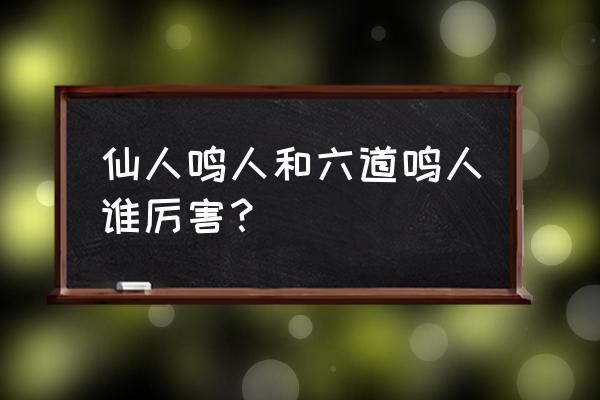 六道鸣人怎么画全身教程慢动作 仙人鸣人和六道鸣人谁厉害？