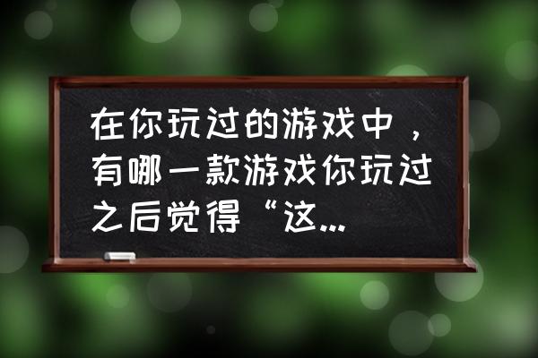 宙斯上号器认证频繁怎么回事 在你玩过的游戏中，有哪一款游戏你玩过之后觉得“这是最好玩的游戏，无法超越”？