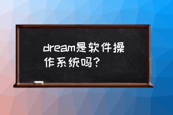 软件bug管理系统 dream是软件操作系统吗？