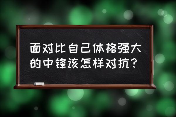 handcheck篮球规则 面对比自己体格强大的中锋该怎样对抗？